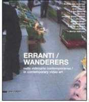 Erranti nella videoarte contemporanea-Wanderers in contemporary video art. Catalogo della mostra (Siena, 17 febbraio-30 marzo 2008). Ediz. bilingue