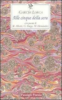 Alle cinque della sera. Con le poesie di R. Alberti, G. Diego, M. Hernandez. Testo spagnolo a fronte