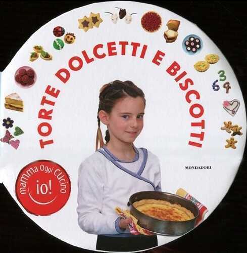 Mamma oggi cucino io! Torte, dolcetti e biscotti. Ediz. illustrata