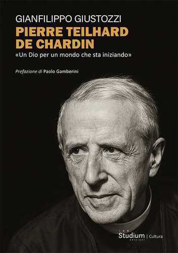 Pierre Teilhard de Chardin. «Un Dio per un mondo che sta iniziando»