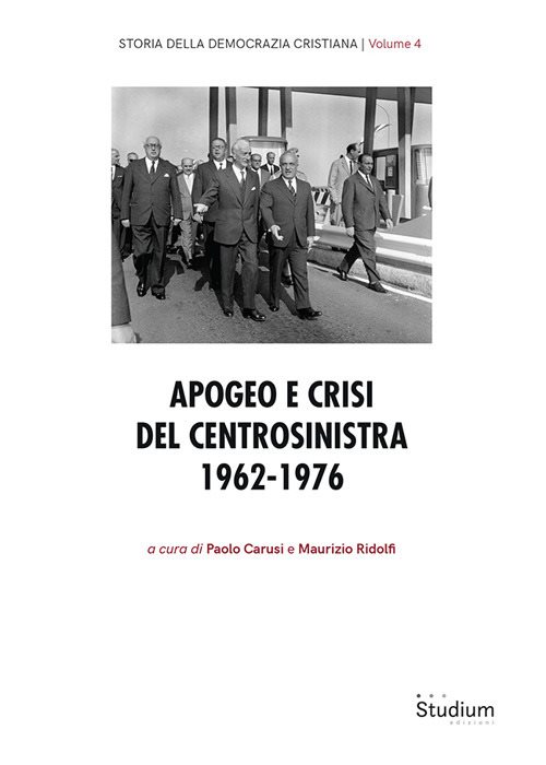 Storia Democrazia Cristiana. Vol. 4: Apogeo e crisi del centrosinistra 1962-1976