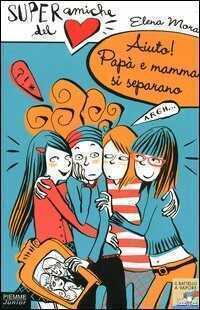 Aiuto! Papà e mamma si separano. Super amiche del cuore. Vol. 5