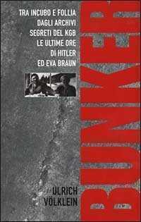 Bunker. Tra incubo e follia degli archivi del KGB le ultime ore di Hitler ed Eva Braun