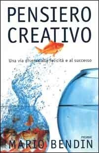 Pensiero creativo. Una via diversa alla felicità e al successo