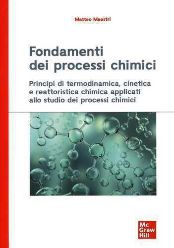 Fondamenti dei processi chimici. Principi di termodinamica, cinetica e reattoristica chimica applicati allo studio dei processi chimici