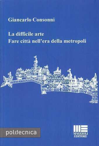La difficile arte. Fare città nell'era della metropoli