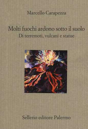 Molti fuochi ardono sotto il suolo. Di terremoti, vulcani e statue