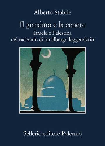 Il giardino e la cenere. Israele e Palestina nel racconto di un albergo leggendario