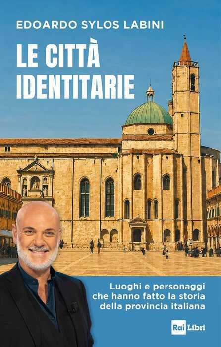 Le città identitarie. Luoghi e personaggi che hanno fatto la storia della provincia italiana