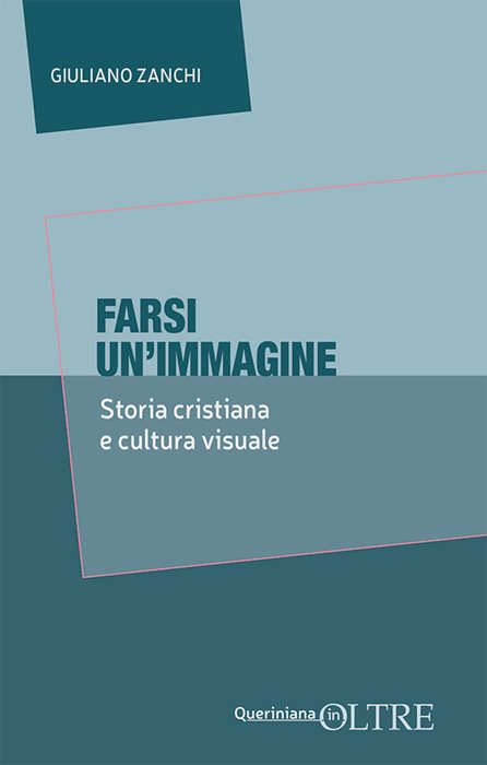 Farsi un’immagine. Storia cristiana e cultura visuale — Giuliano Zanchi