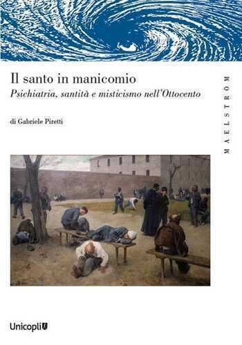 Il santo manicomio. Psichiatria, santità e misticismo nell’Ottocento