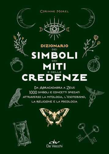 Dizionario dei simboli, dei miti e delle credenze. Da Abracadabra a Zeus. 1000 simboli e concetti spiegati attraverso la mitologia, l'esoterismo, la religione e la psicologia