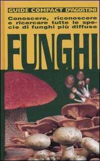 Funghi. Conoscere, riconoscere e ricercare tutte le specie di funghi più diffuse. Ediz. illustrata