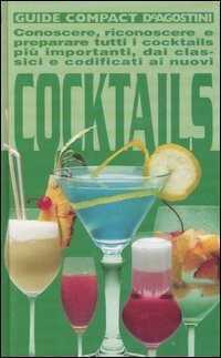Cocktails. Conoscere, riconoscere e preparare tutti i cocktails più importanti, dai classici e codificati ai nuovi. Ediz. illustrata