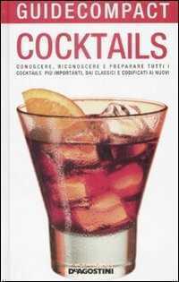 Cocktails. Conoscere, riconoscere e preparare tutti i cocktails più importanti, dai classici e codificati ai nuovi. Ediz. illustrata