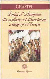 Luigi d'Aragona. Un cardinale del Rinascimento in viaggio per l'Europa