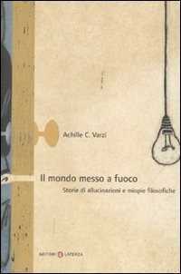 Il mondo messo a fuoco. Storie di allucinazioni e miopie filosofiche
