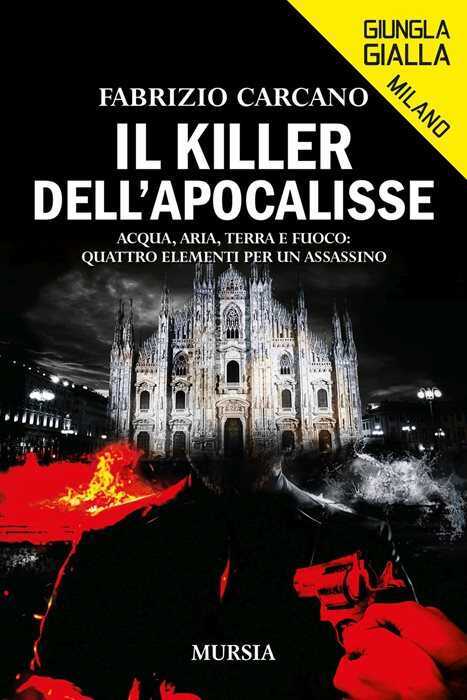Il killer dell'Apocalisse. Acqua, aria, terra e fuoco: quattro elementi per un assassino — Fabrizio Carcano