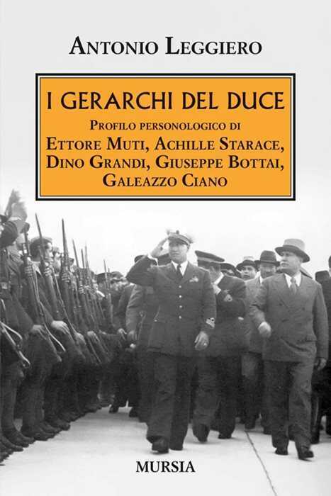 I gerarchi del Duce. Profilo personologico di Ettore Muti, Achille Starace, Dino Grandi, Giuseppe Bottai, Galeazzo Ciano
