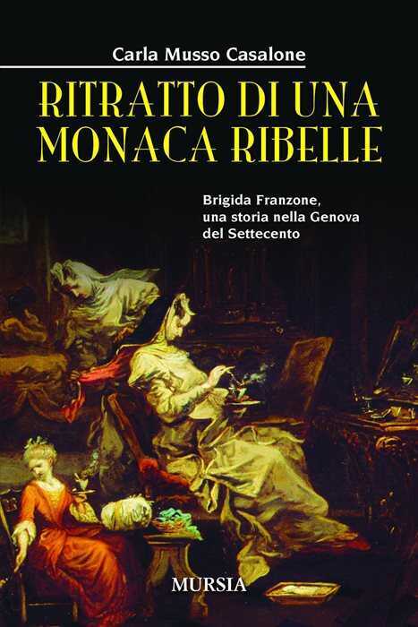 Ritratto di una monaca ribelle. Brigida Franzone, una storia nella Genova del Settecento