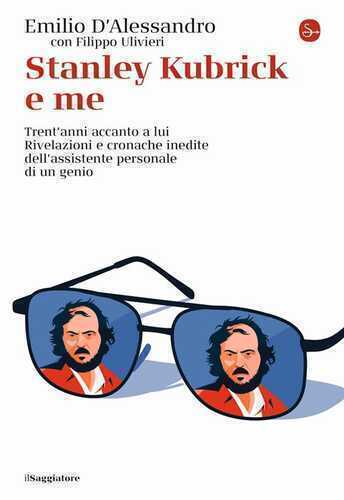 Stanley Kubrick e me. Trent'anni accanto a lui. Rivelazioni e cronache inedite dell'assistente personale di un genio