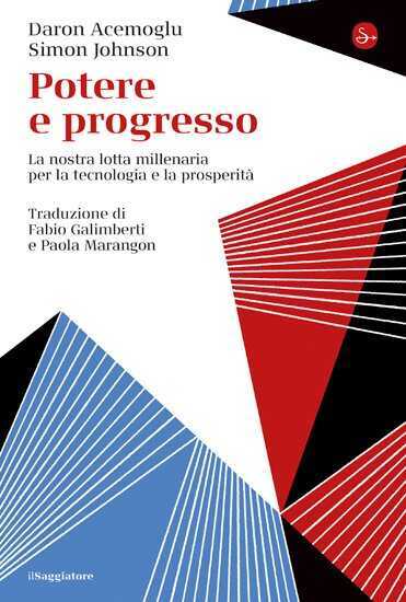 Potere e progresso. La nostra lotta millenaria per la tecnologia e la prosperità — Daron Acemoglu