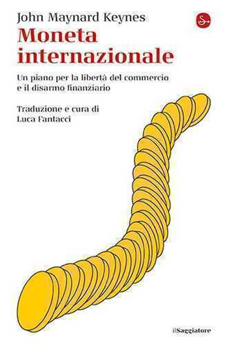 Moneta internazionale. Un piano per la libertà del commercio e il disarmo finanziario