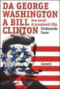 Da George Washington a Bill Clinton. Due secoli di presidenti Usa