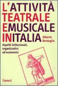L' attività teatrale e musicale in Italia. Aspetti istituzionali, organizzativi ed economici