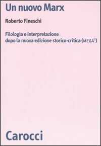 Un nuovo Marx. Filologia e interpretazione dopo la nuova edizione storico-critica (MEGA)