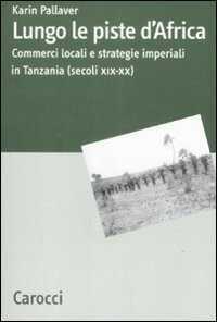 Lungo le piste d'Africa. Commerci locali ed strategie imperiali in Tanzania (secoli XIX-XX)