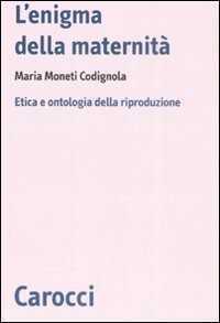 L' enigma della maternità. Etica e ontologia della riproduzione