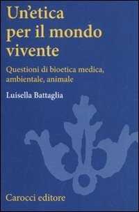 Un'etica per il mondo vivente. Questioni di bioetica medica, ambientale, animale