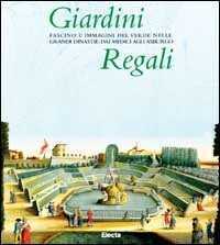 Giardini regali. Fascino e immagini del «Verde» dai Medici agli Asburgo. Catalogo della mostra (Codroipo, 19 maggio-19 novembre 1998). Ediz. illustrata