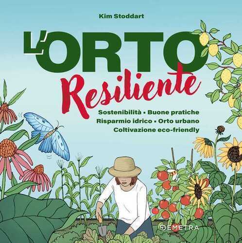 L'orto resiliente. Sostenibilità. Buone pratiche. Risparmio idrico. Orto urbano. Coltivazione eco-friendly