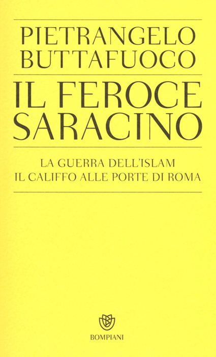 Il feroce saracino. La guerra dell'Islam. Il califfo alle porte di Roma
