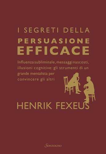 I segreti della persuasione efficace. Influenza subliminale, messaggi nascosti, illusioni cognitive: gli strumenti di un grande mentalista per convincere gli altri