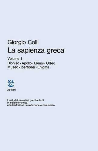 La sapienza greca. Vol. 1: Dioniso, Apollo, Eleusi, Orfeo, Museo, Iperborei, Enigma