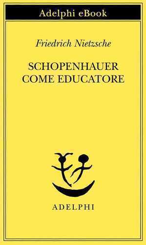 Schopenhauer come educatore — Friedrich Nietzsche