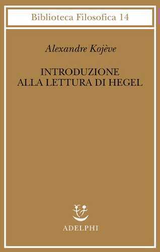 Introduzione alla lettura di Hegel - Lezioni sulla «Fenomenologia dello Spirito» tenute dal 1933 al 1939 all' Ecole Pratique des Hautes Etudes raccolte e...