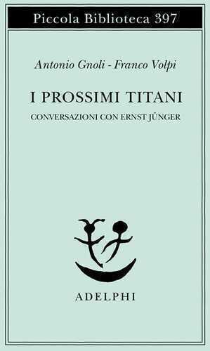 I prossimi Titani. Conversazioni con Ernst Jünger
