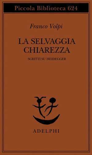 La selvaggia chiarezza. Scritti su Heidegger
