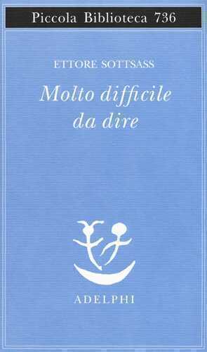 Molto difficile da dire — Ettore Sottsass