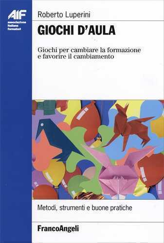 Giochi d'aula. Giochi per cambiare la formazione e favorire il cambiamento. Metodi, strumenti e buone pratiche
