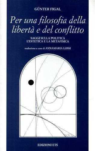 Per una filosofia della libertà e del conflitto. Saggi sulla politica, l'estetica e la metafisica