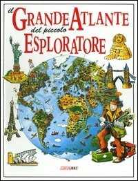 Il grande atlante del piccolo esploratore. Ediz. illustrata