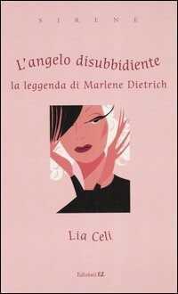 L'angelo disubbidiente. La leggenda di Marlene Dietrich. Ediz. illustrata