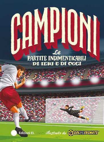 Le partite indimenticabili di ieri e di oggi. Ediz. a colori