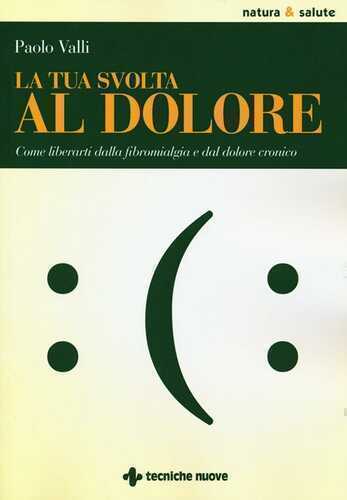La tua svolta al dolore. Come liberarti dalla fibromialgia e dal dolore cronico
