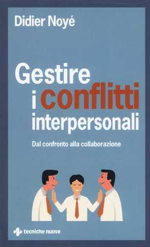 Gestire i conflitti interpersonali. Dal confronto alla collaborazione